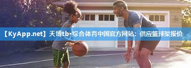 天博tb·综合体育中国官方网站：供应篮球架报价