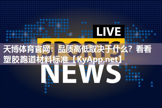 天博体育官网：品质高低取决于什么？看看塑胶跑道材料标准