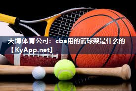 cba用的篮球架是什么的